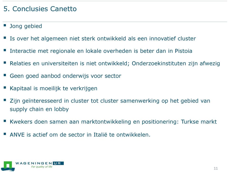 onderwijs voor sector Kapitaal is moeilijk te verkrijgen Zijn geïnteresseerd in cluster tot cluster samenwerking op het gebied van supply