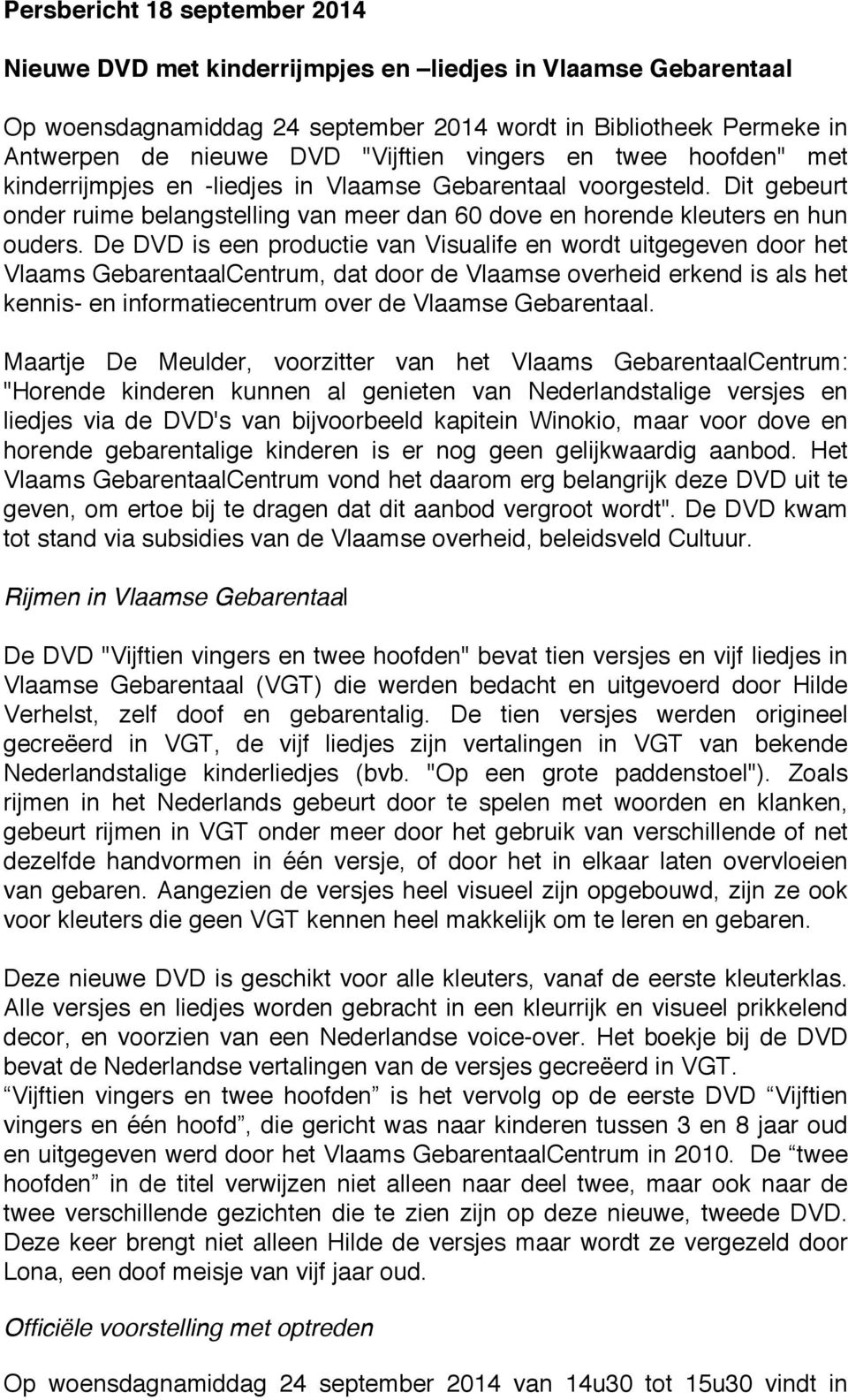 De DVD is een productie van Visualife en wordt uitgegeven door het Vlaams GebarentaalCentrum, dat door de Vlaamse overheid erkend is als het kennis- en informatiecentrum over de Vlaamse Gebarentaal.