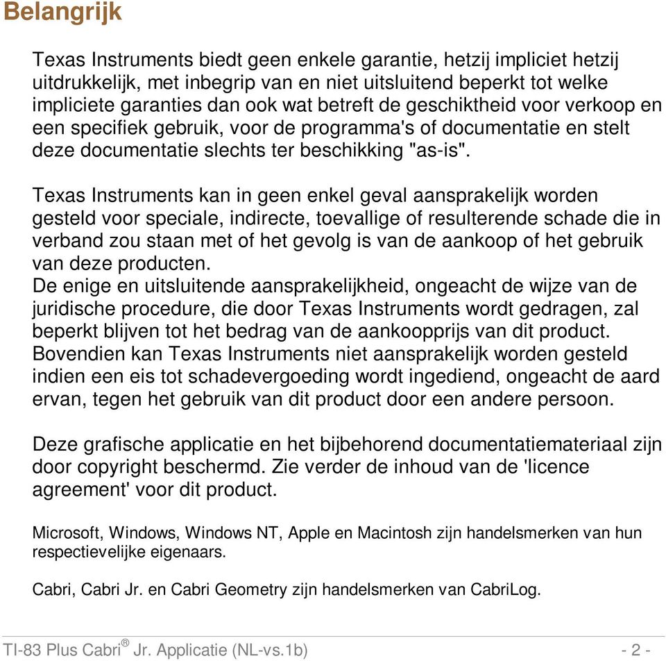 Texas Instruments kan in geen enkel geval aansprakelijk worden gesteld voor speciale, indirecte, toevallige of resulterende schade die in verband zou staan met of het gevolg is van de aankoop of het