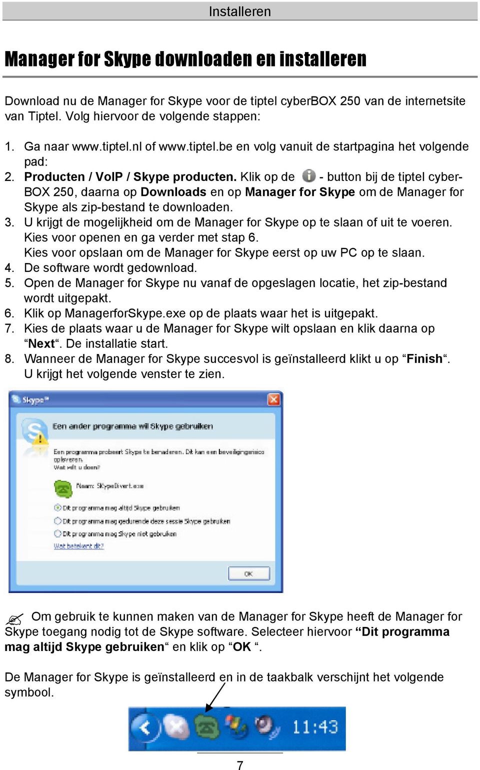 Klik op de - button bij de tiptel cyber- BOX 250, daarna op Downloads en op Manager for Skype om de Manager for Skype als zip-bestand te downloaden. 3.