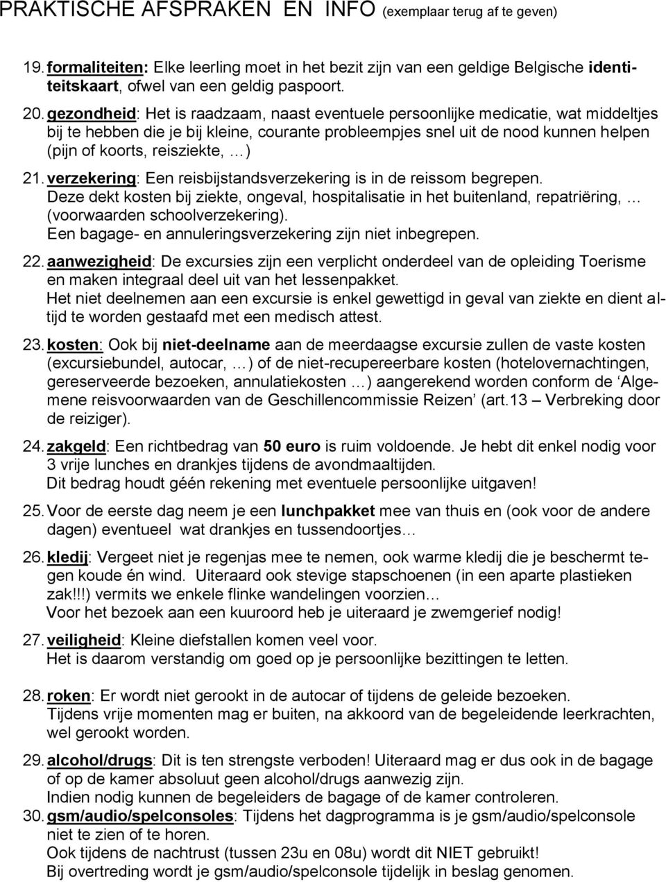 ) 21. verzekering: Een reisbijstandsverzekering is in de reissom begrepen. Deze dekt kosten bij ziekte, ongeval, hospitalisatie in het buitenland, repatriëring, (voorwaarden schoolverzekering).