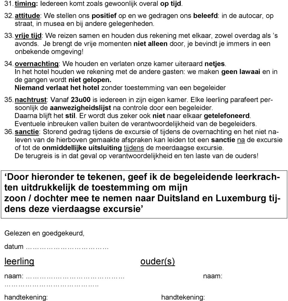 overnachting: We houden en verlaten onze kamer uiteraard netjes. In het hotel houden we rekening met de andere gasten: we maken geen lawaai en in de gangen wordt niet gelopen.