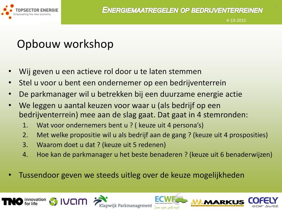 Wat voor ondernemers bent u? ( keuze uit 4 persona s) 2. Met welke propositie wil u als bedrijf aan de gang? (keuze uit 4 prosposities) 3. Waarom doet u dat?