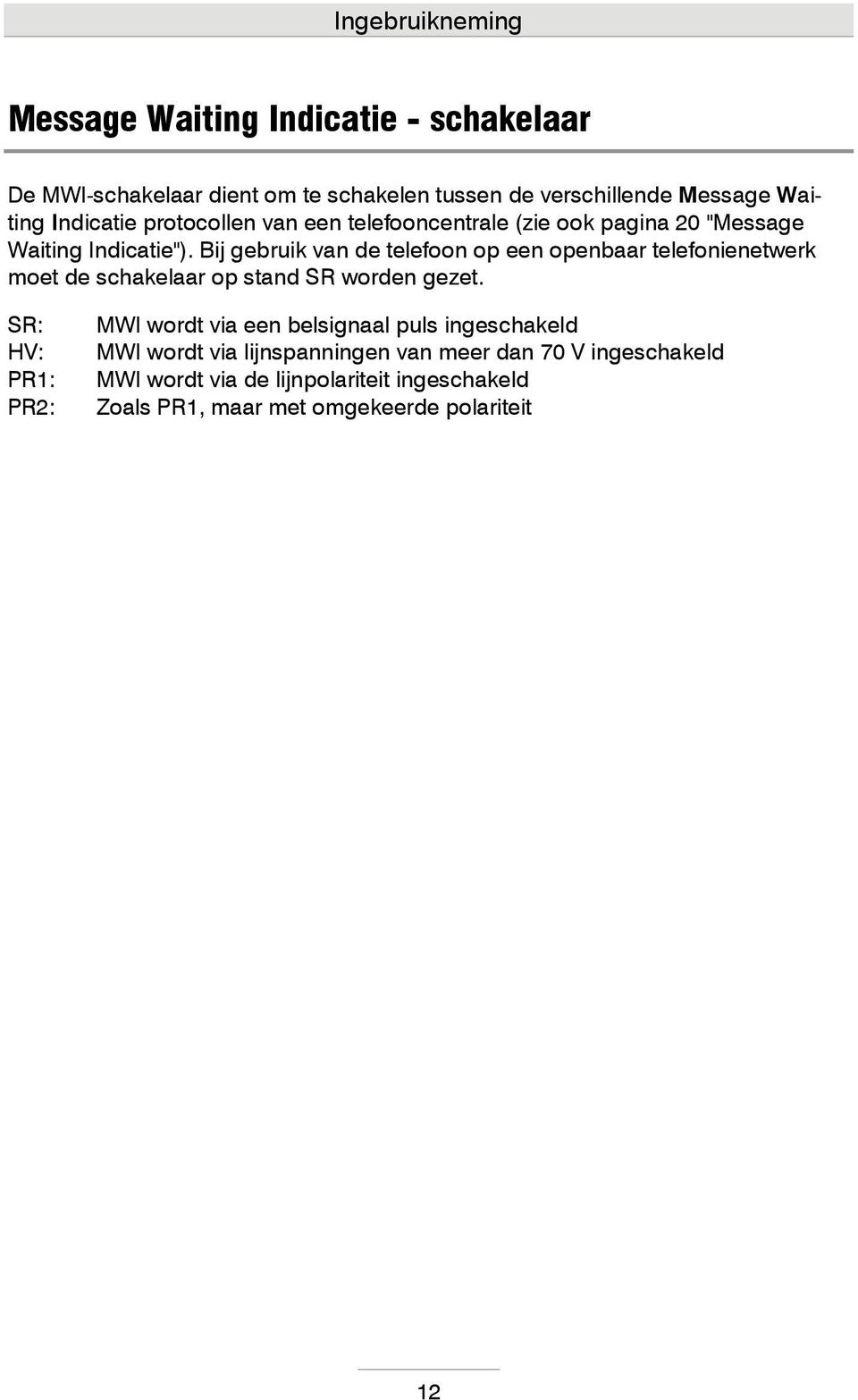 Bij gebruik van de telefoon op een openbaar telefonienetwerk moet de schakelaar op stand SR worden gezet.