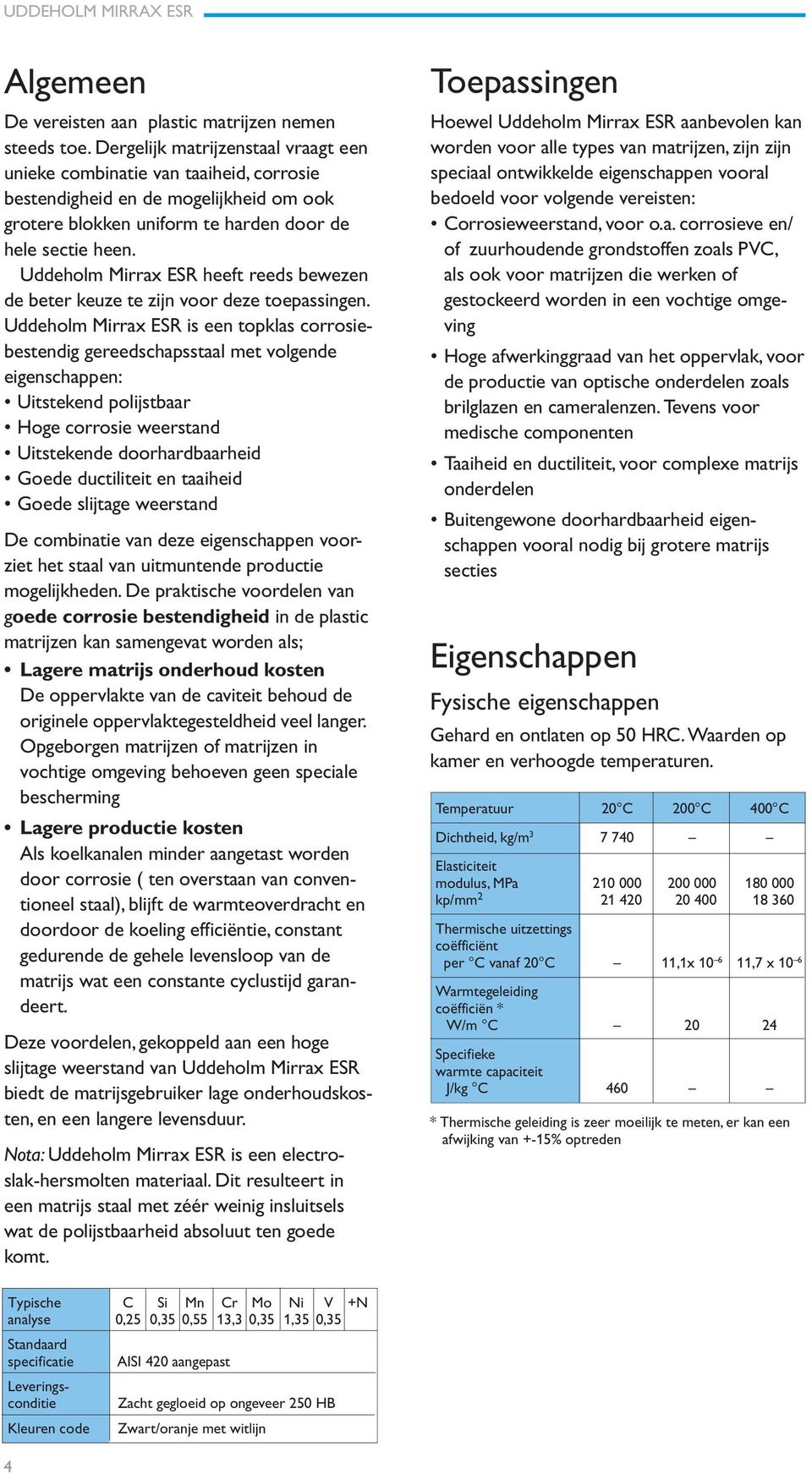 Uddeholm Mirrax ESR heeft reeds bewezen de beter keuze te zijn voor deze toepassingen.