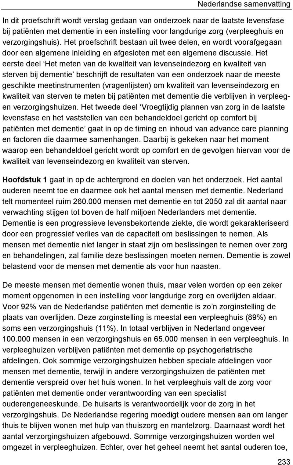 Het eerste deel Het meten van de kwaliteit van levenseindezorg en kwaliteit van sterven bij dementie beschrijft de resultaten van een onderzoek naar de meeste geschikte meetinstrumenten