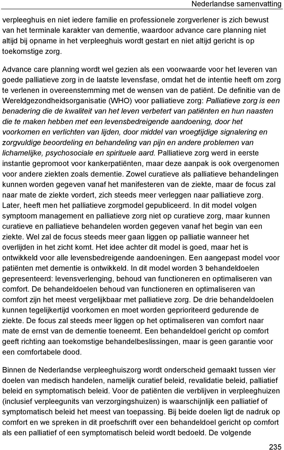 Advance care planning wordt wel gezien als een voorwaarde voor het leveren van goede palliatieve zorg in de laatste levensfase, omdat het de intentie heeft om zorg te verlenen in overeenstemming met