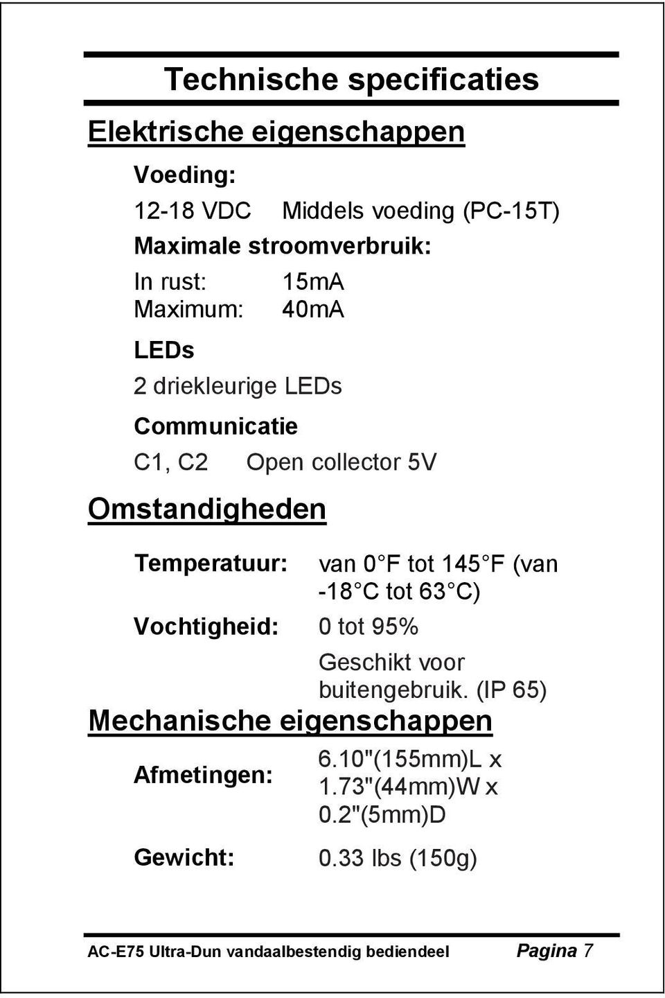 tot 145 F (van -18 C tot 63 C) Vochtigheid: 0 tot 95% Geschikt voor buitengebruik. (IP 65) Mechanische eigenschappen 6.