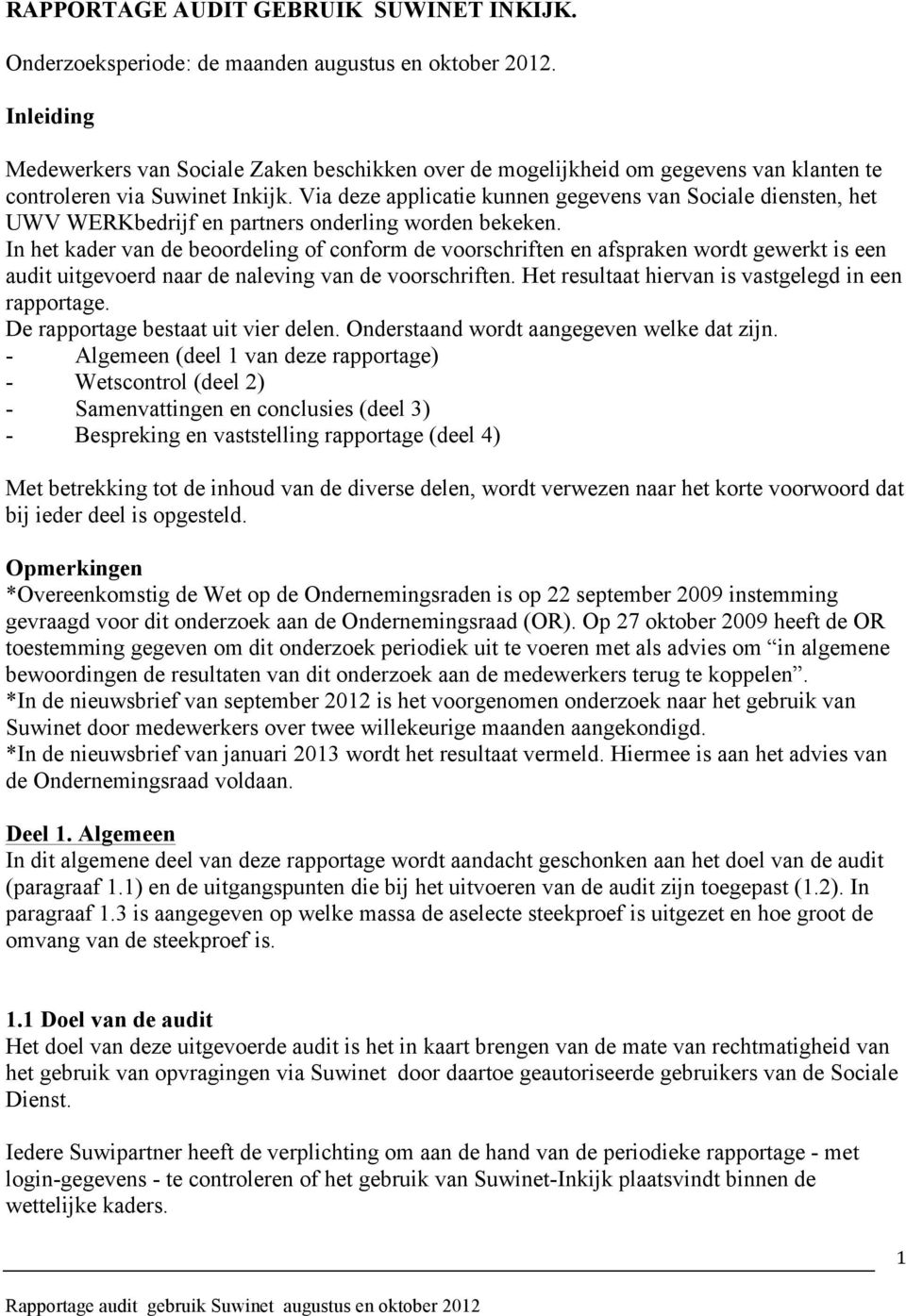 Via deze applicatie kunnen gegevens van Sociale diensten, het UWV WERKbedrijf en partners onderling worden bekeken.