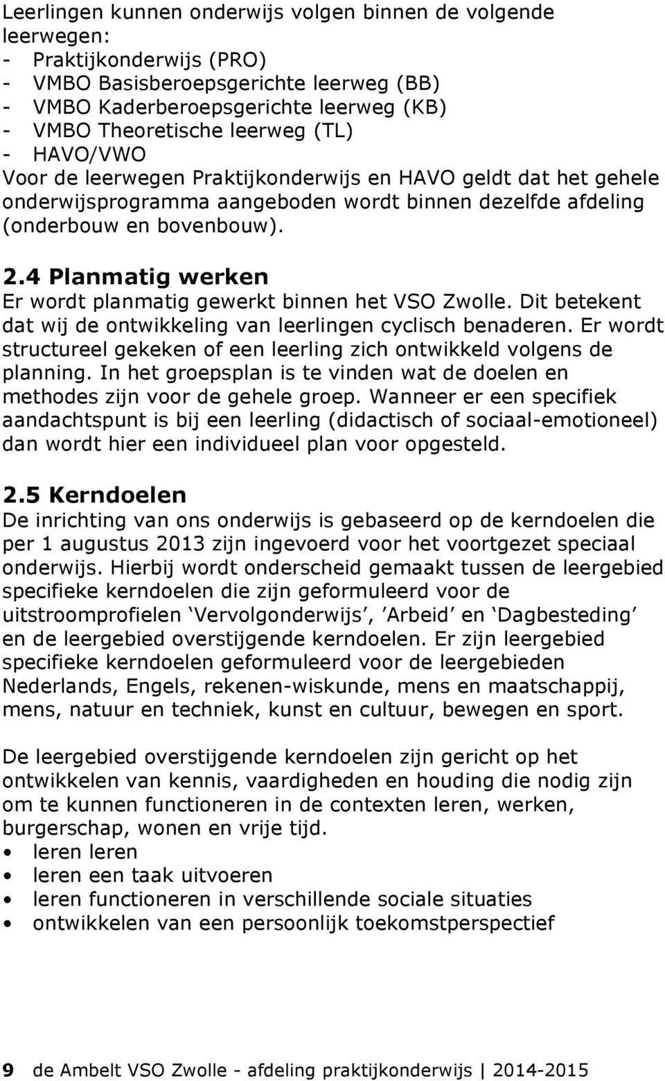 4 Planmatig werken Er wordt planmatig gewerkt binnen het VSO Zwolle. Dit betekent dat wij de ontwikkeling van leerlingen cyclisch benaderen.