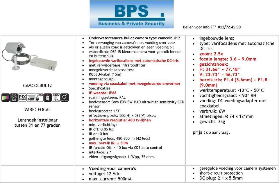 RG58U-kabel (15m) montagebeugel voeding via coaxkabel met meegeleverde omvormer Specificaties IP-waarde: IP68 scanningsysteem: PAL beeldsensor: Sony EXVIEW HAD ultra-high sensitivity CCD sensor