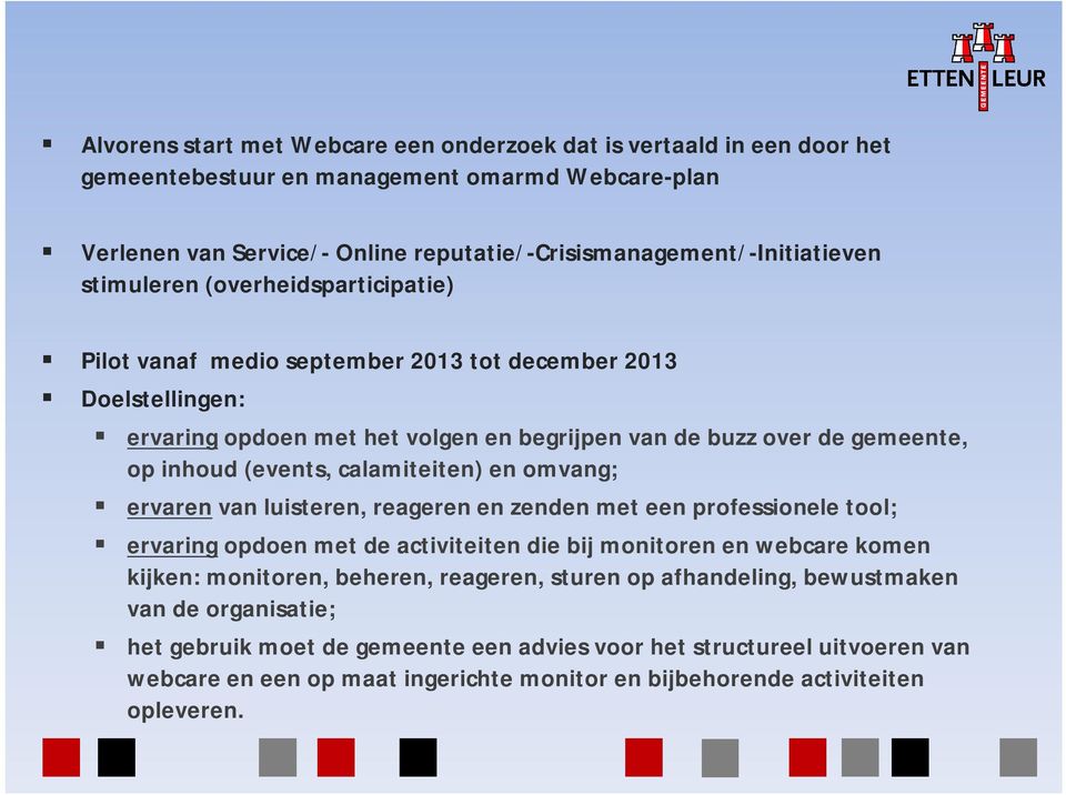 calamiteiten) en omvang; ervaren van luisteren, reageren en zenden met een professionele tool; ervaring opdoen met de activiteiten die bij monitoren en webcare komen kijken: monitoren, beheren,