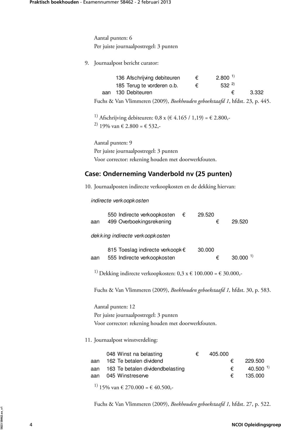 800 = 532,- Case: Onderneming Vanderbold nv (25 punten) 10. Journaalposten indirecte verkoopkosten en de dekking hiervan: indirecte verk oopk osten 550 Indirecte verkoopkosten 29.