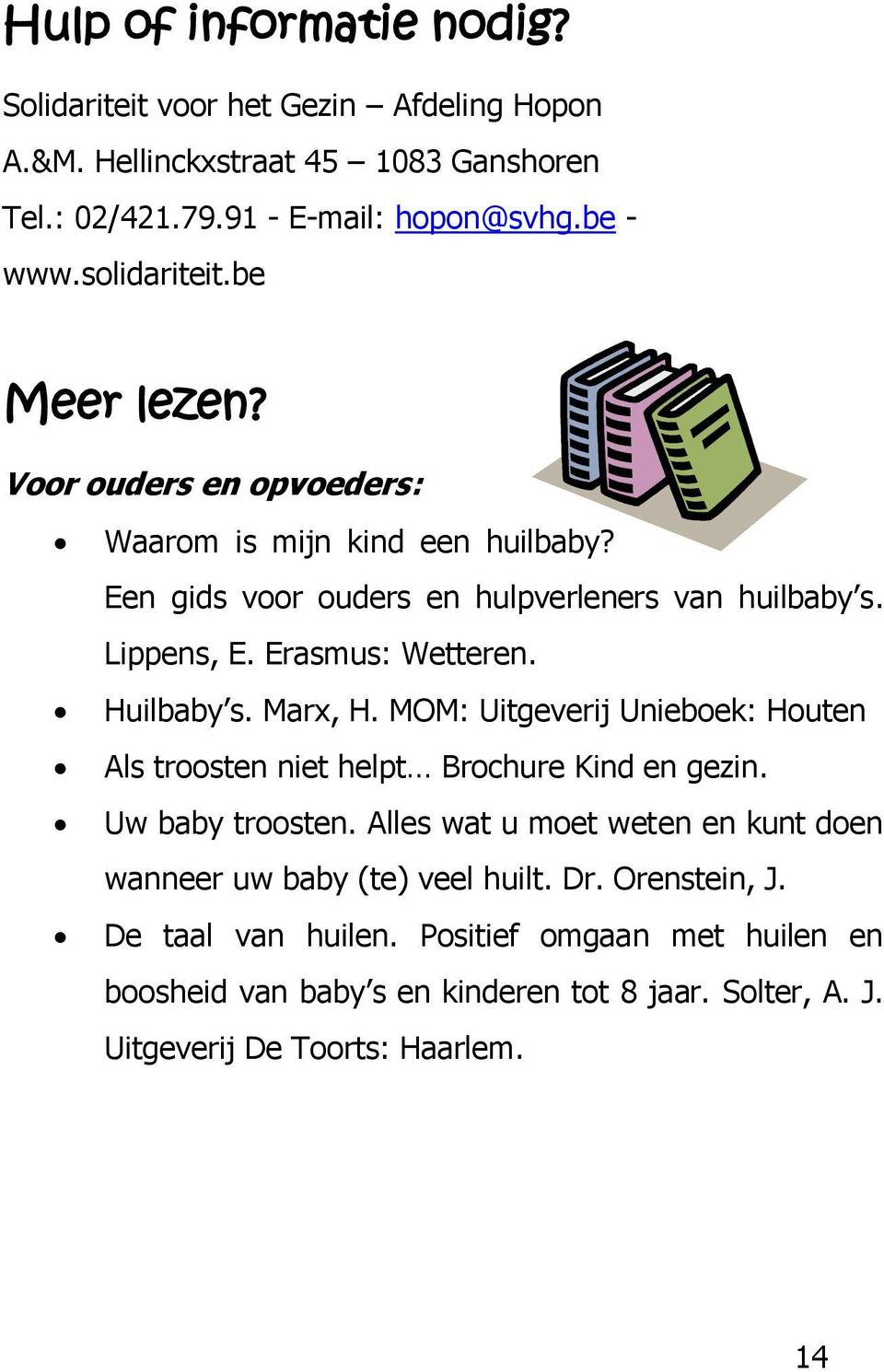 Erasmus: Wetteren. Huilbaby s. Marx, H. MOM: Uitgeverij Unieboek: Houten Als troosten niet helpt Brochure Kind en gezin. Uw baby troosten.