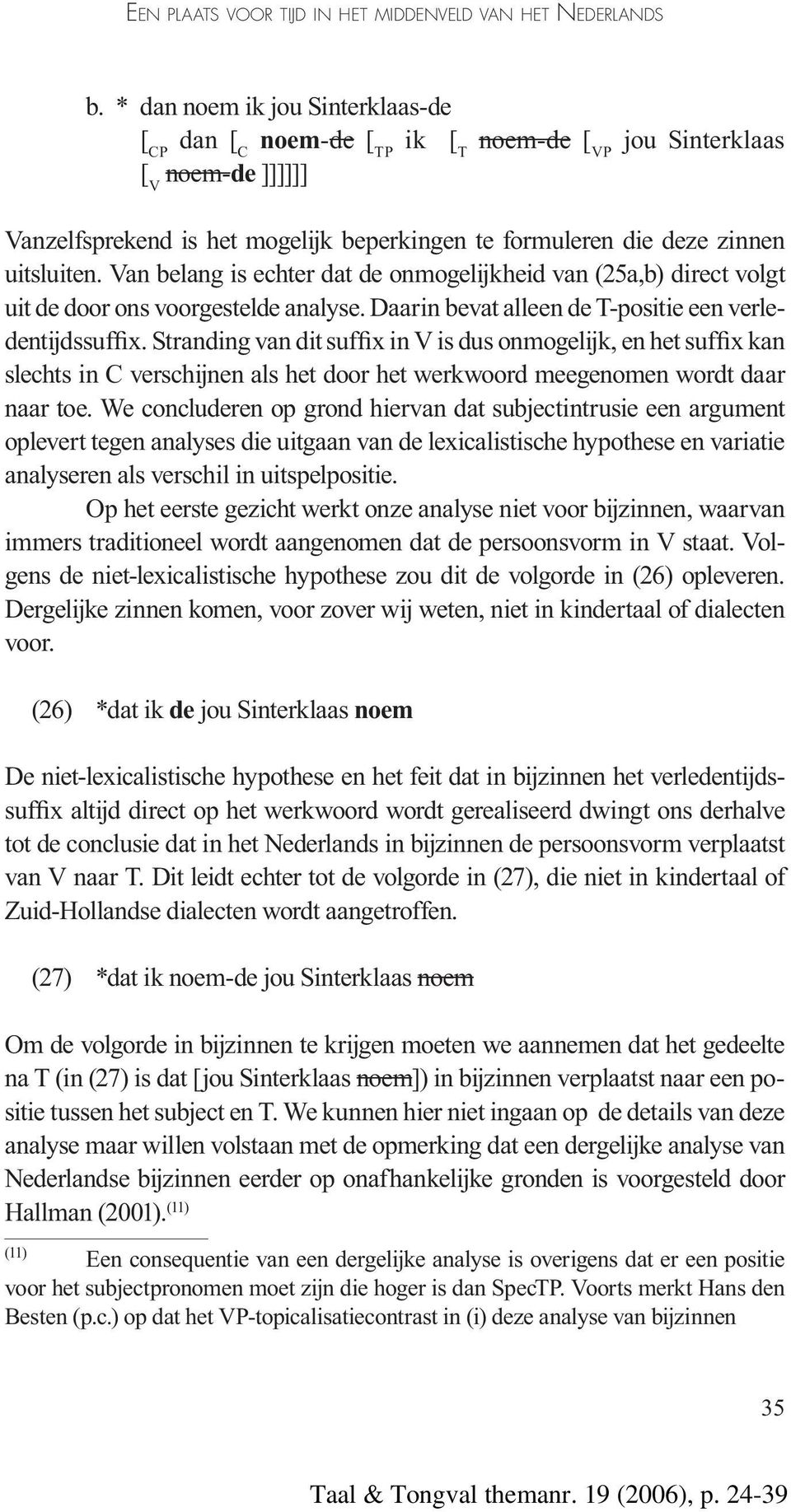 Van belang is echter dat de onmogelijkheid van (25a,b) direct volgt uit de door ons voorgestelde analyse. Daarin bevat alleen de T-positie een verledentijdssuffix.