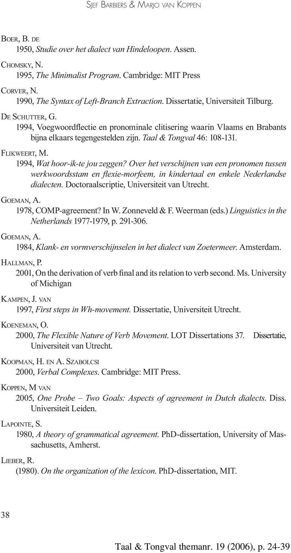 1994, Voegwoordflectie en pronominale clitisering waarin Vlaams en Brabants bijna elkaars tegengestelden zijn. Taal & Tongval 46: 108-131. FLIKWEERT, M. 1994, Wat hoor-ik-te jou zeggen?