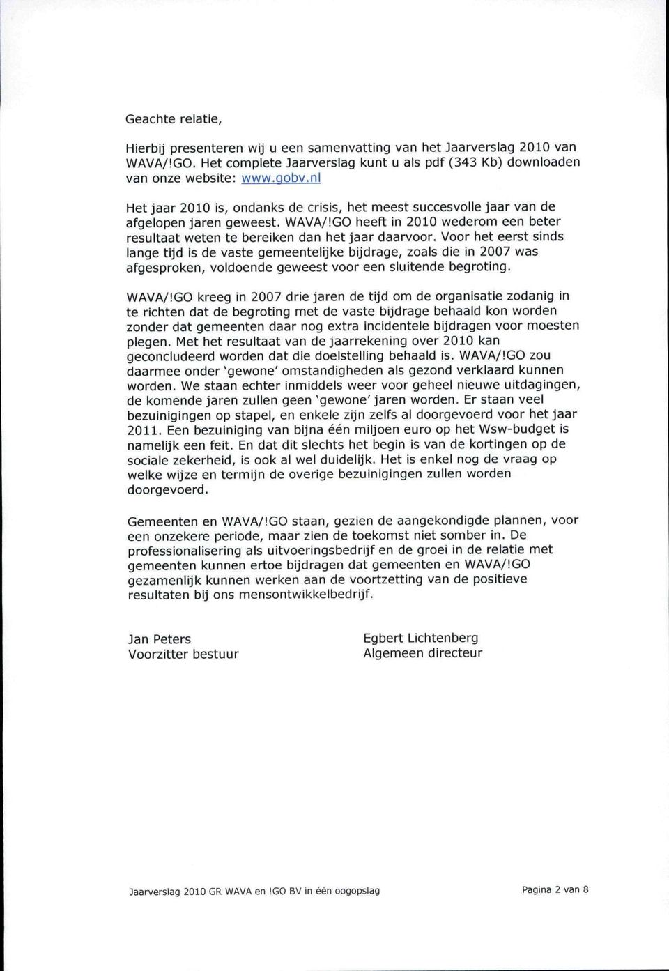 Voor het eerst sinds lange tijd is de vaste gemeentelijke bijdrage, zoals die in 2007 was afgesproken, voldoende geweest voor een sluitende begroting.