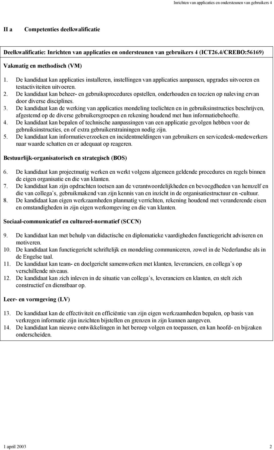 De kandidaat kan beheer- en gebruiksprocedures opstellen, onderhouden en toezien op naleving ervan door diverse disciplines. 3.