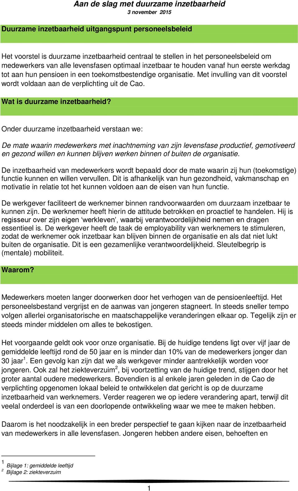 Onder duurzame inzetbaarheid verstaan we: De mate waarin medewerkers met inachtneming van zijn levensfase productief, gemotiveerd en gezond willen en kunnen blijven werken binnen of buiten de