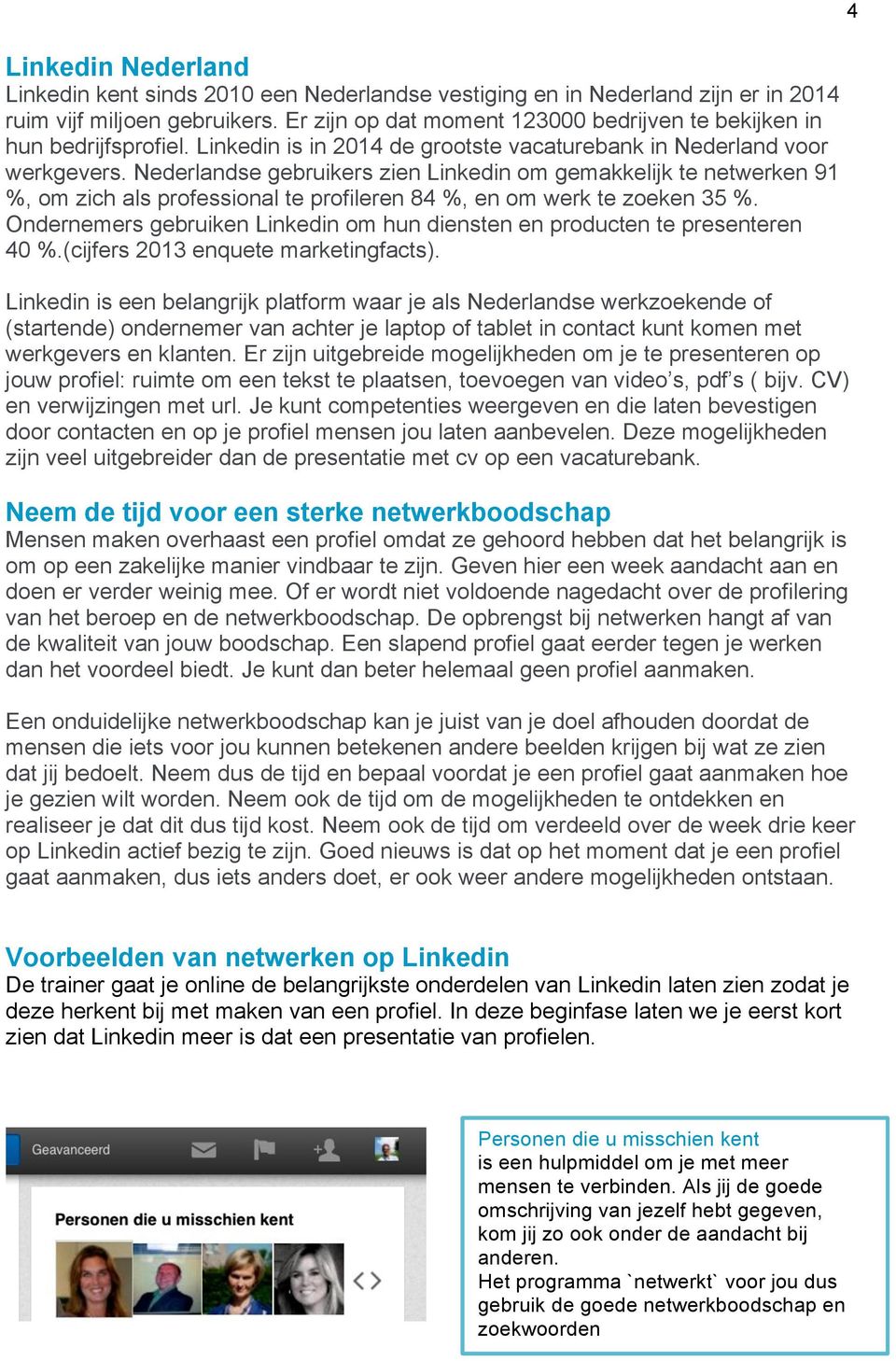 Nederlandse gebruikers zien Linkedin om gemakkelijk te netwerken 91 %, om zich als professional te profileren 84 %, en om werk te zoeken 35 %.