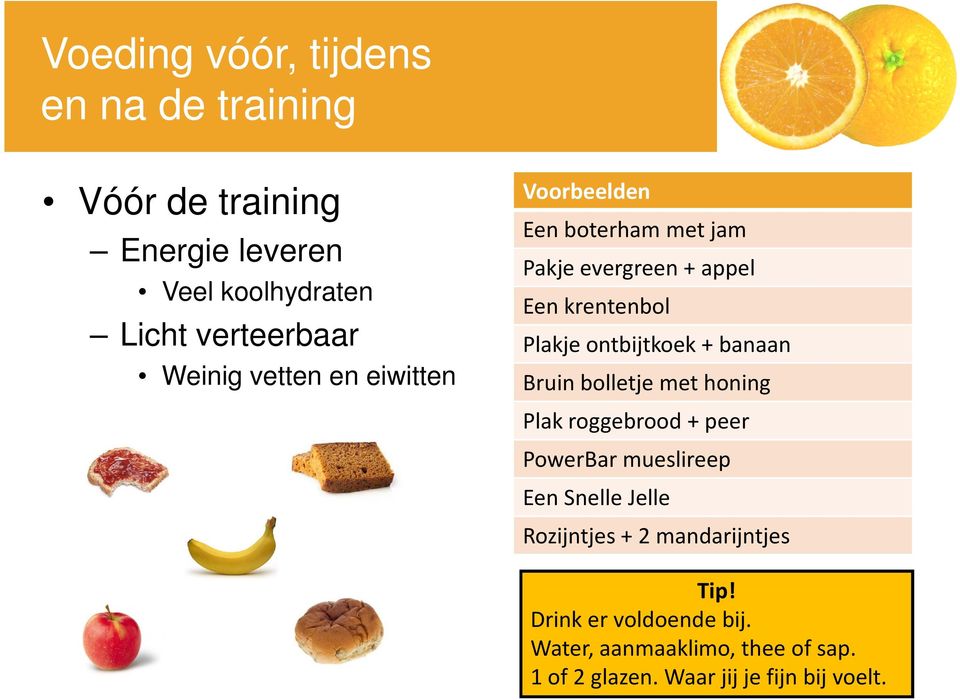 ontbijtkoek + banaan Bruin bolletje met honing Plak roggebrood + peer PowerBar mueslireep Een Snelle Jelle