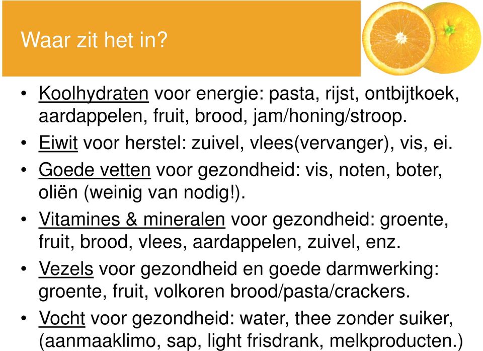 vis, ei. Goede vetten voor gezondheid: vis, noten, boter, oliën (weinig van nodig!).