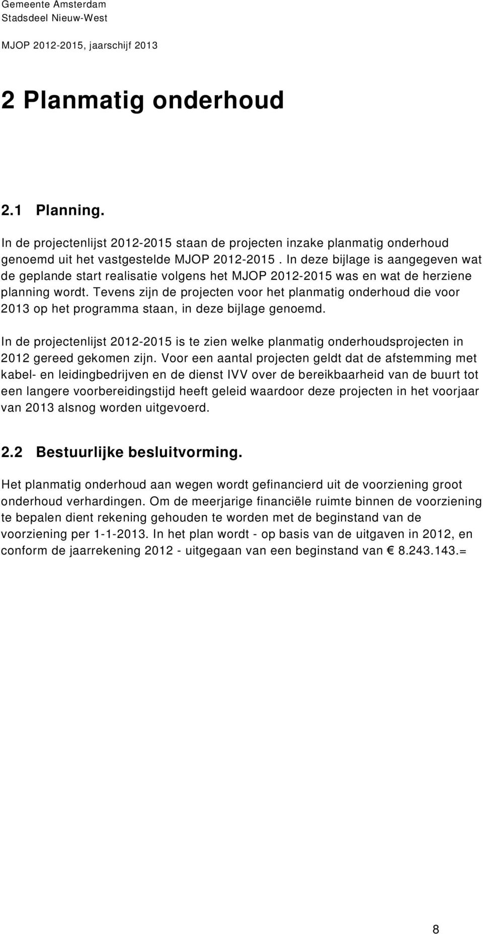 Tevens zijn de projecten voor het planmatig onderhoud die voor 2013 op het programma staan, in deze bijlage genoemd.