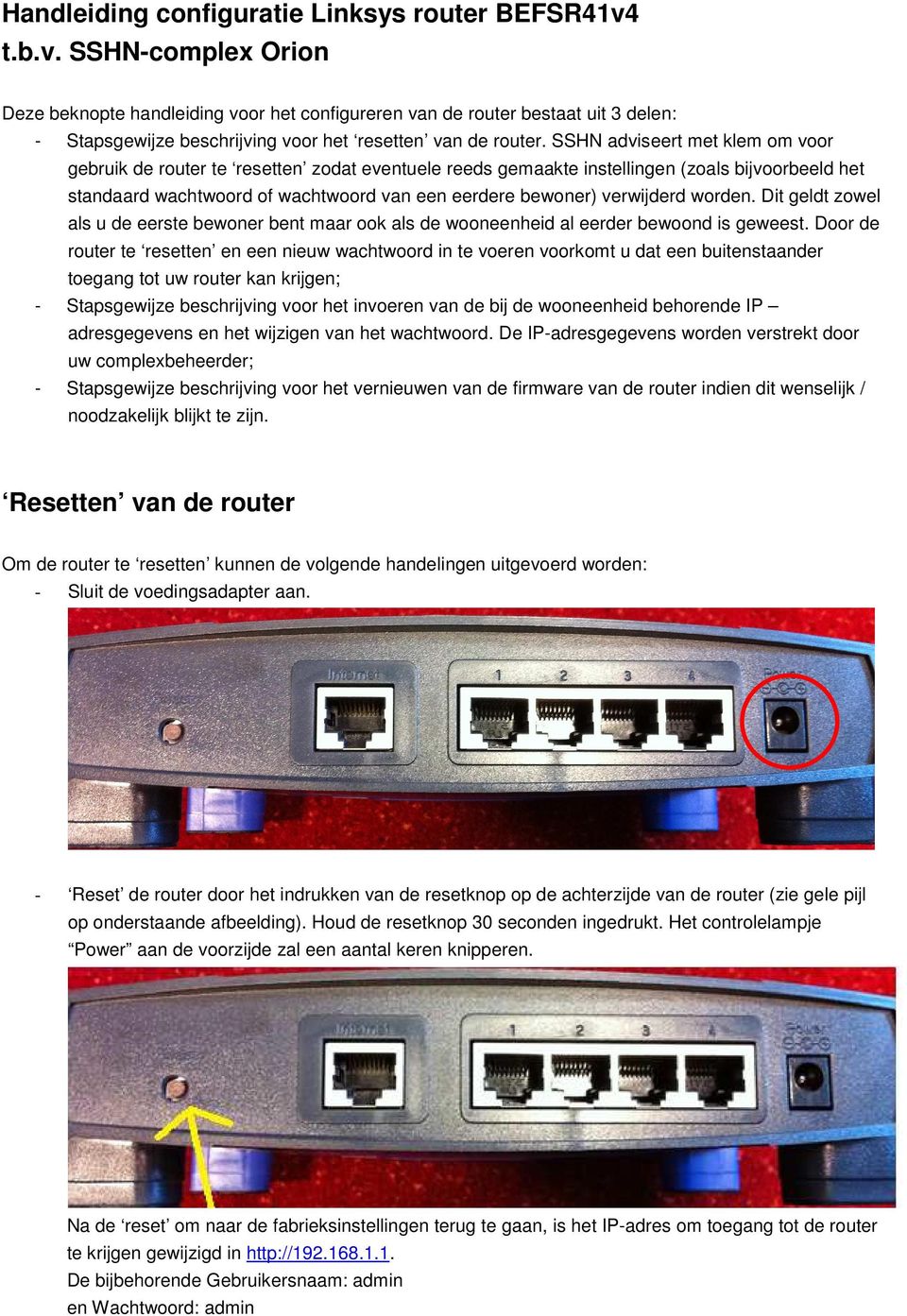 SSHN adviseert met klem om voor gebruik de router te resetten zodat eventuele reeds gemaakte instellingen (zoals bijvoorbeeld het standaard wachtwoord of wachtwoord van een eerdere bewoner)