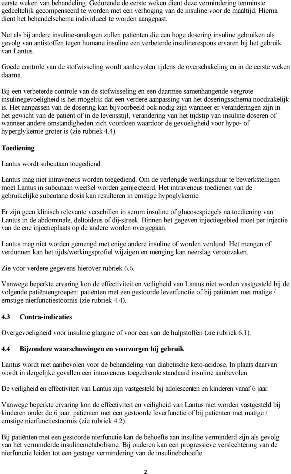 Net als bij andere insuline-analogen zullen patiënten die een hoge dosering insuline gebruiken als gevolg van antistoffen tegen humane insuline een verbeterde insulinerespons ervaren bij het gebruik