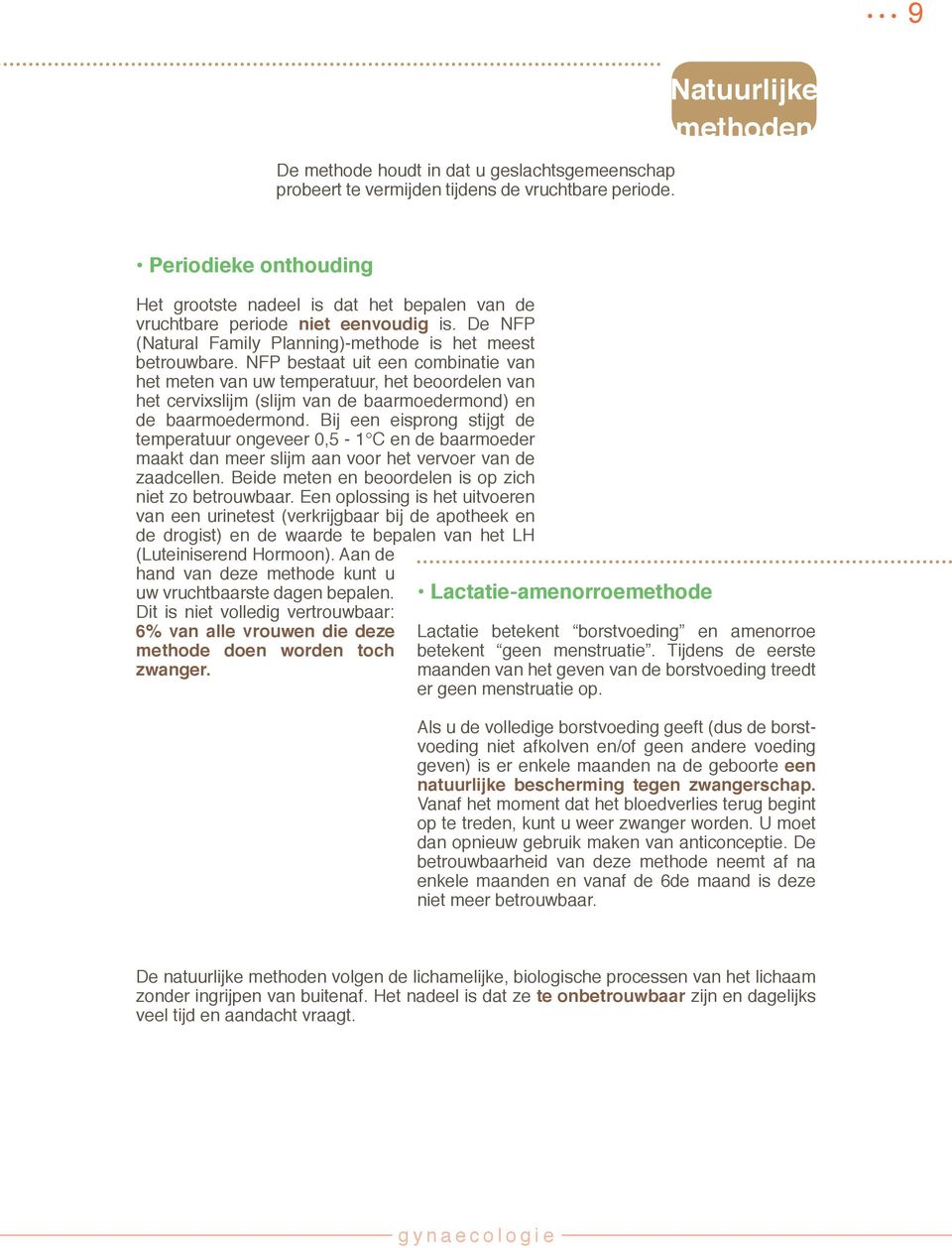 NFP bestaat uit een combinatie van het meten van uw temperatuur, het beoordelen van het cervixslijm (slijm van de baarmoedermond) en de baarmoedermond.