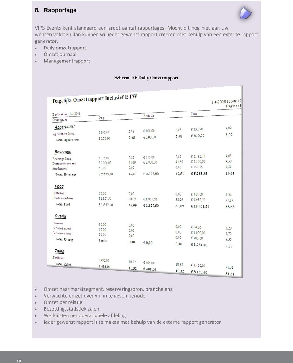 Daily omzetrapport Omzetjournaal Managementrapport Scherm 10: Daily Omzetrapport Omzet naar marktsegment, reserveringsbron, branche enz.