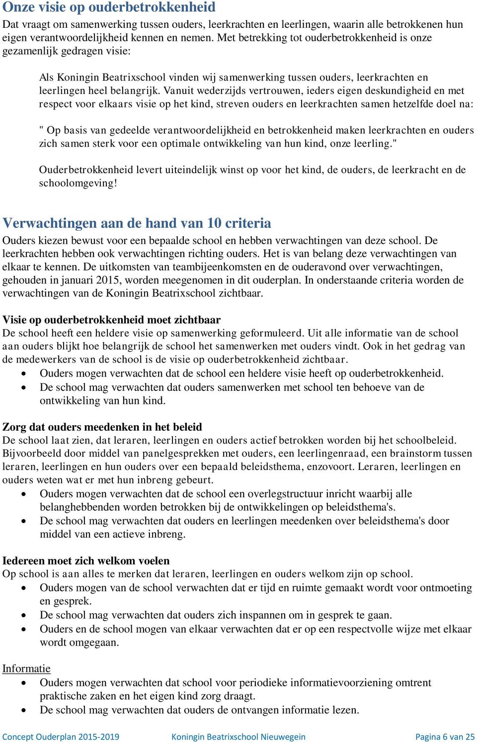 Vanuit wederzijds vertrouwen, ieders eigen deskundigheid en met respect voor elkaars visie op het kind, streven ouders en leerkrachten samen hetzelfde doel na: " Op basis van gedeelde