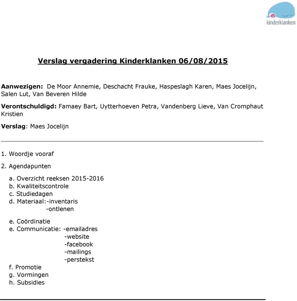 Jocelijn 1. Woordje vooraf 2. Agendapunten a. Overzicht reeksen 2015-2016 b. Kwaliteitscontrole c. Studiedagen d.