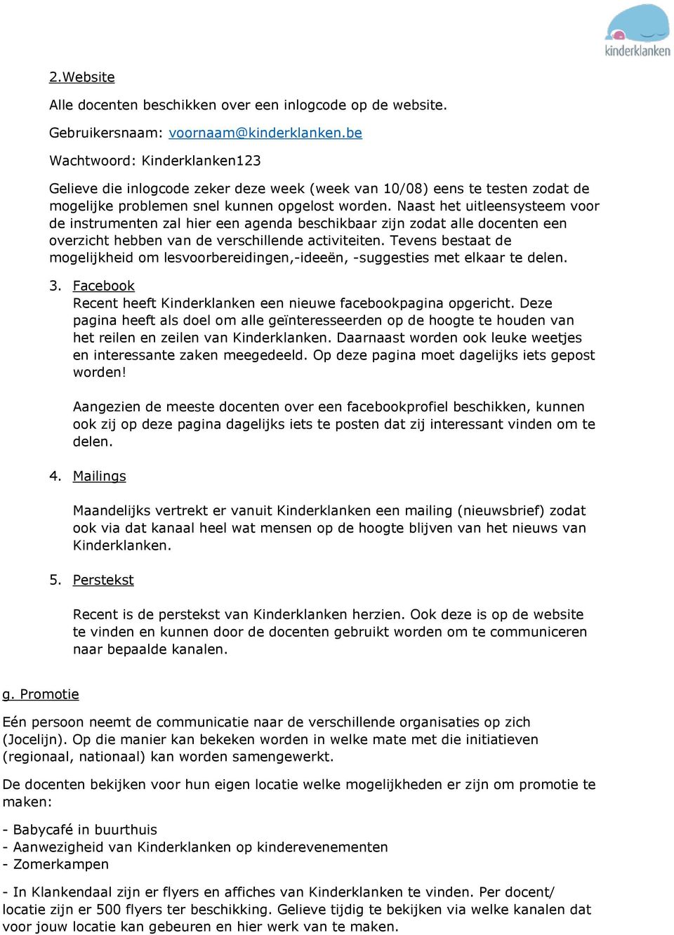 Naast het uitleensysteem voor de instrumenten zal hier een agenda beschikbaar zijn zodat alle docenten een overzicht hebben van de verschillende activiteiten.