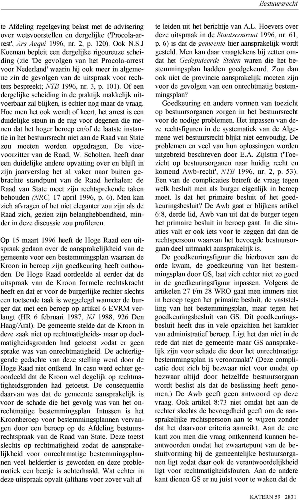 NTB 1996, nr. 3, p. 101). Of een dergelijke scheiding in de praktijk makkelijk uitvoerbaar zal blijken, is echter nog maar de vraag.