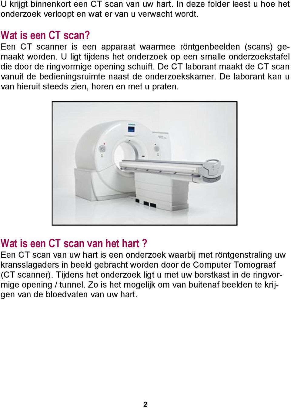 De CT laborant maakt de CT scan vanuit de bedieningsruimte naast de onderzoekskamer. De laborant kan u van hieruit steeds zien, horen en met u praten. Wat is een CT scan van het hart?