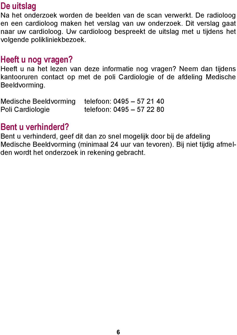 Neem dan tijdens kantooruren contact op met de poli Cardiologie of de afdeling Medische Beeldvorming.