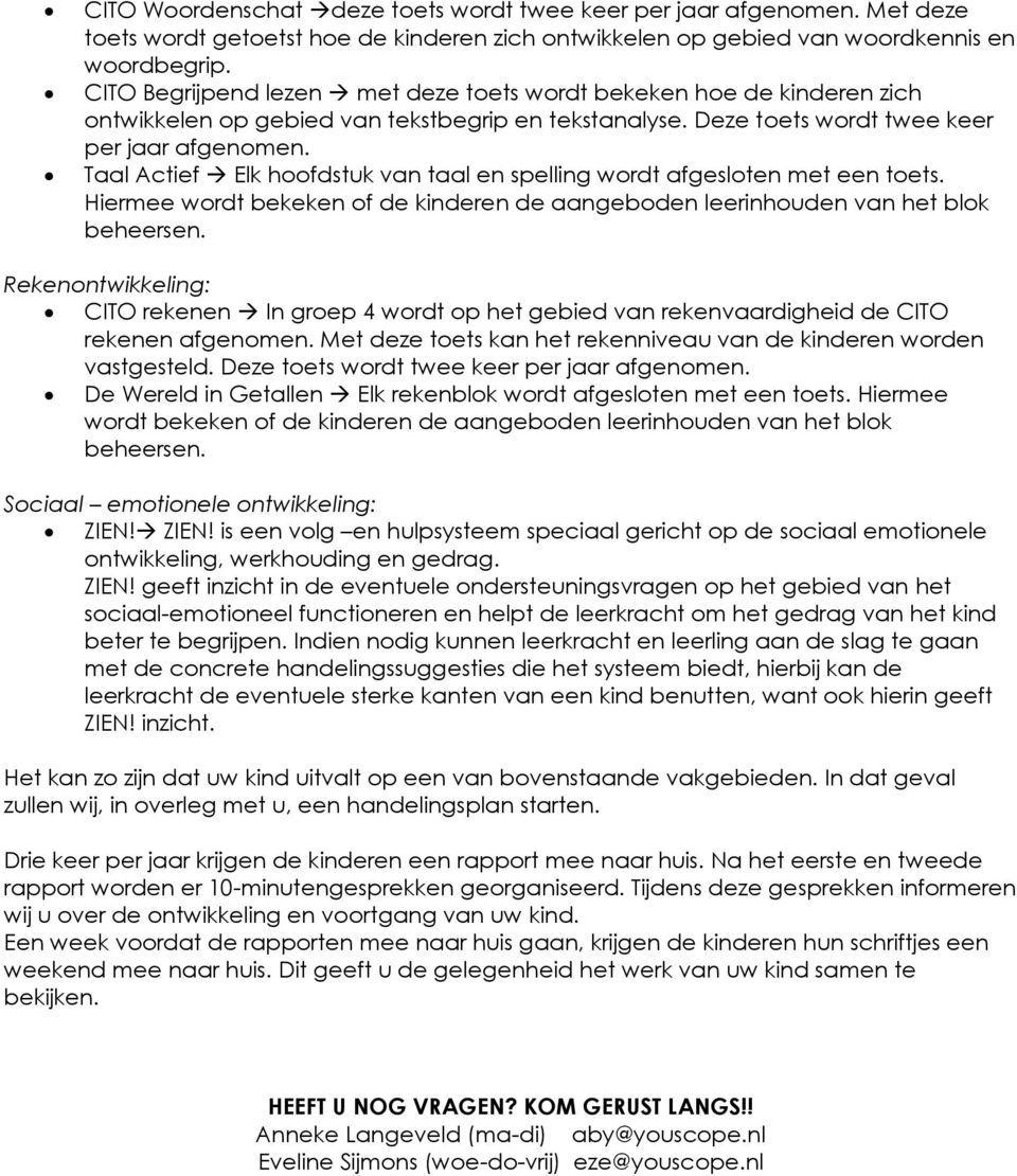 Taal Actief Elk hoofdstuk van taal en spelling wordt afgesloten met een toets. Hiermee wordt bekeken of de kinderen de aangeboden leerinhouden van het blok beheersen.