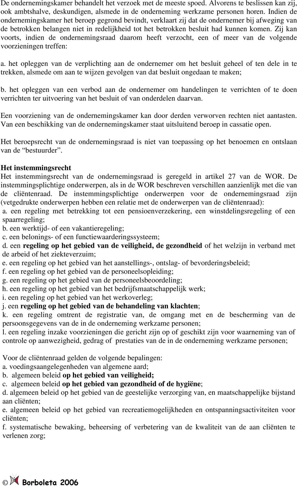 Zij kan voorts, indien de ondernemingsraad daarom heeft verzocht, een of meer van de volgende voorzieningen treffen: a.