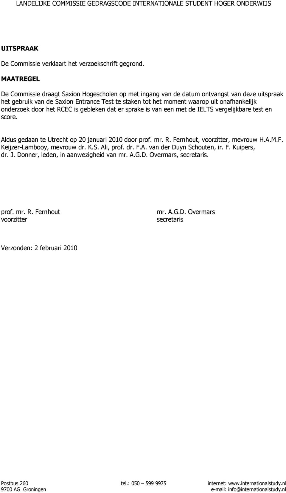 uit onafhankelijk onderzoek door het RCEC is gebleken dat er sprake is van een met de IELTS vergelijkbare test en score. Aldus gedaan te Utrecht op 20 januari 2010 door prof. mr.
