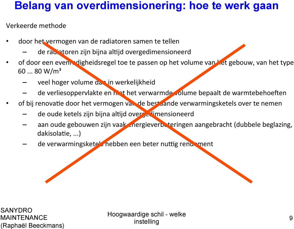 .. 80 W/m³ veel hoger volume dan in werkelijkheid de verliesoppervlakte en niet het verwarmde volume bepaalt de warmtebehoeven of bij renovaje door het vermogen van de bestaande