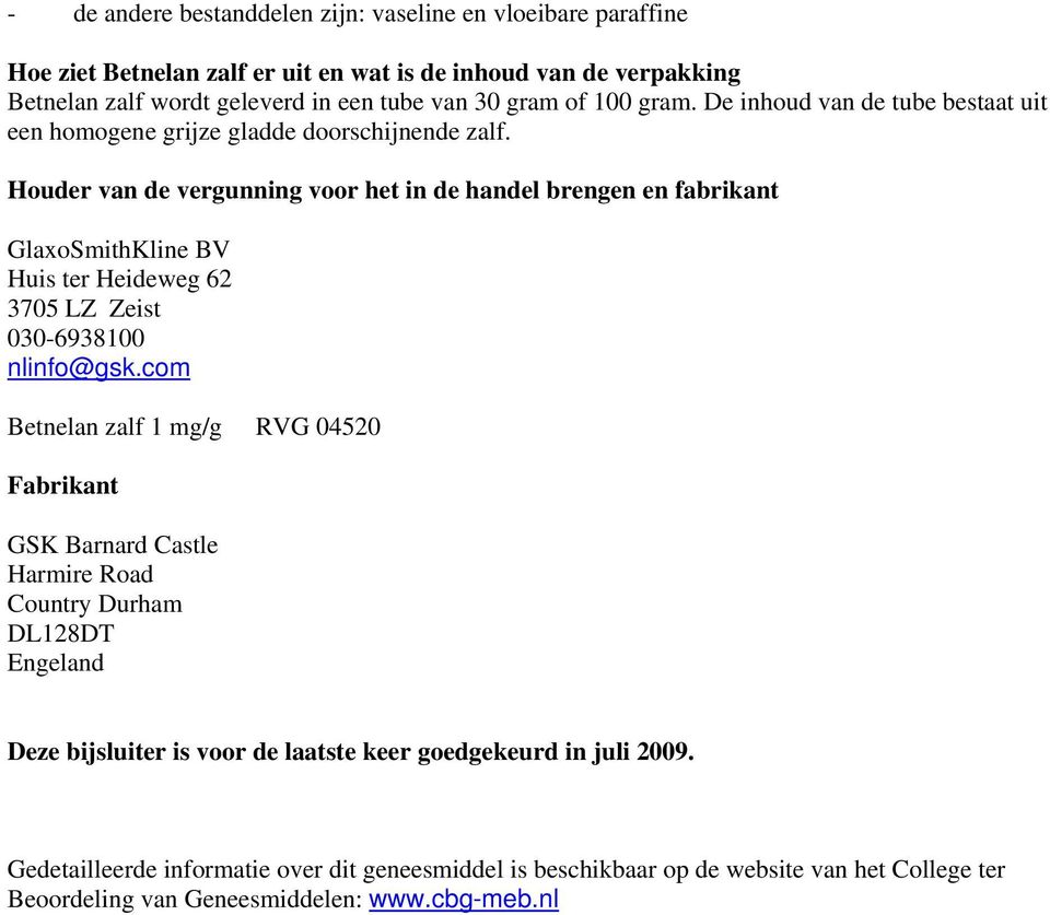 Houder van de vergunning voor het in de handel brengen en fabrikant GlaxoSmithKline BV Huis ter Heideweg 62 3705 LZ Zeist 030-6938100 nlinfo@gsk.