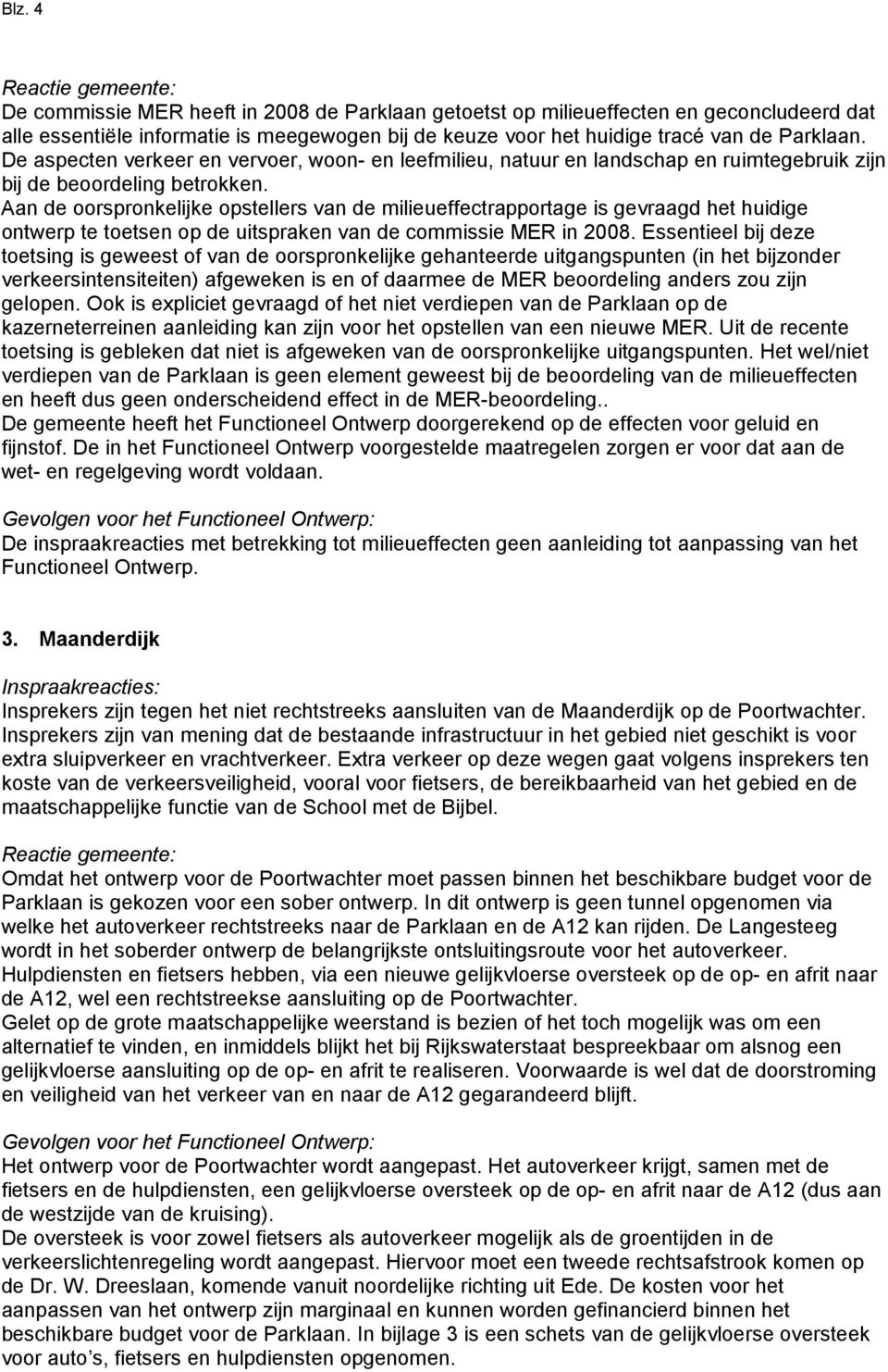 Aan de oorspronkelijke opstellers van de milieueffectrapportage is gevraagd het huidige ontwerp te toetsen op de uitspraken van de commissie MER in 2008.