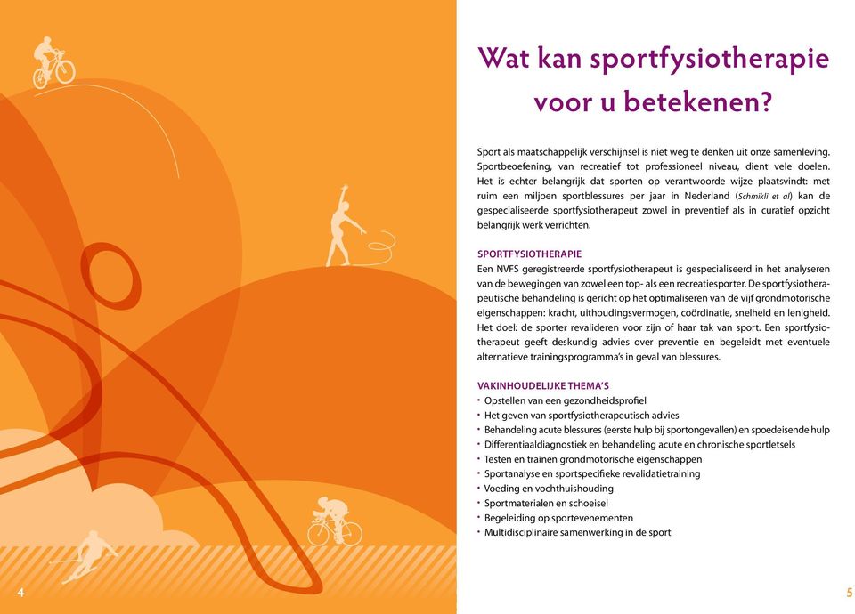 Het is echter belangrijk dat sporten op verantwoorde wijze plaatsvindt: met ruim een miljoen sportblessures per jaar in Nederland (Schmikli et al) kan de gespecialiseerde sportfysiotherapeut zowel in