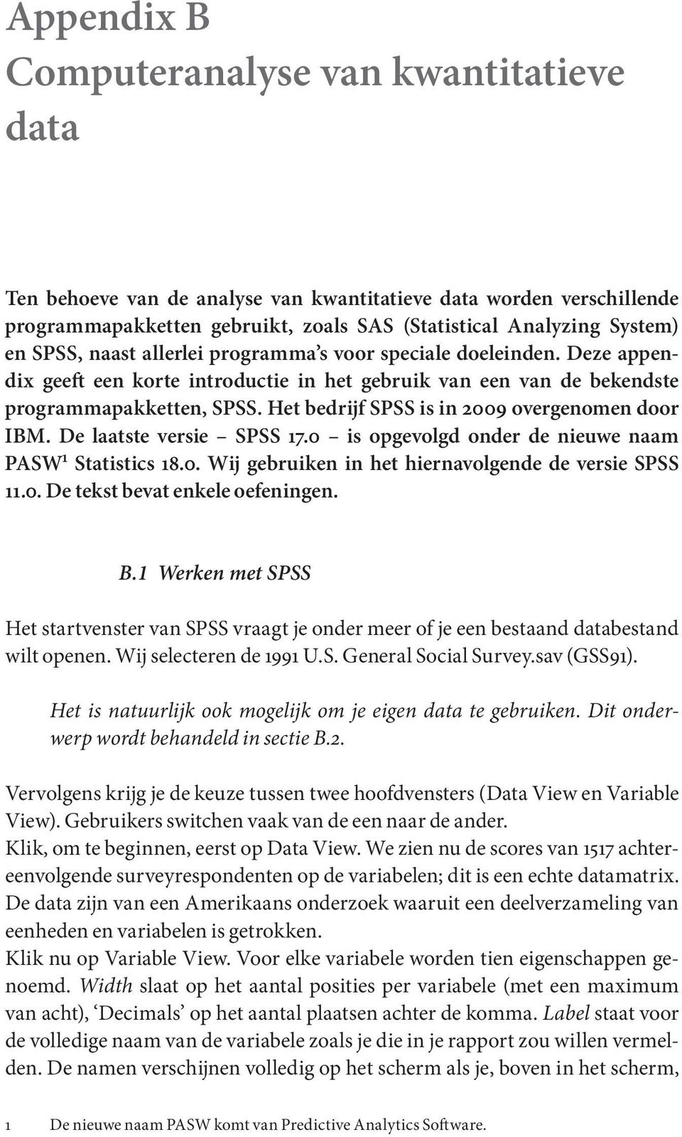 Het bedrijf SPSS is in 2009 overgenomen door IBM. De laatste versie SPSS 17.0 is opgevolgd onder de nieuwe naam PASW 1 Statistics 18.0. Wij gebruiken in het hiernavolgende de versie SPSS 11.0. De tekst bevat enkele oefeningen.