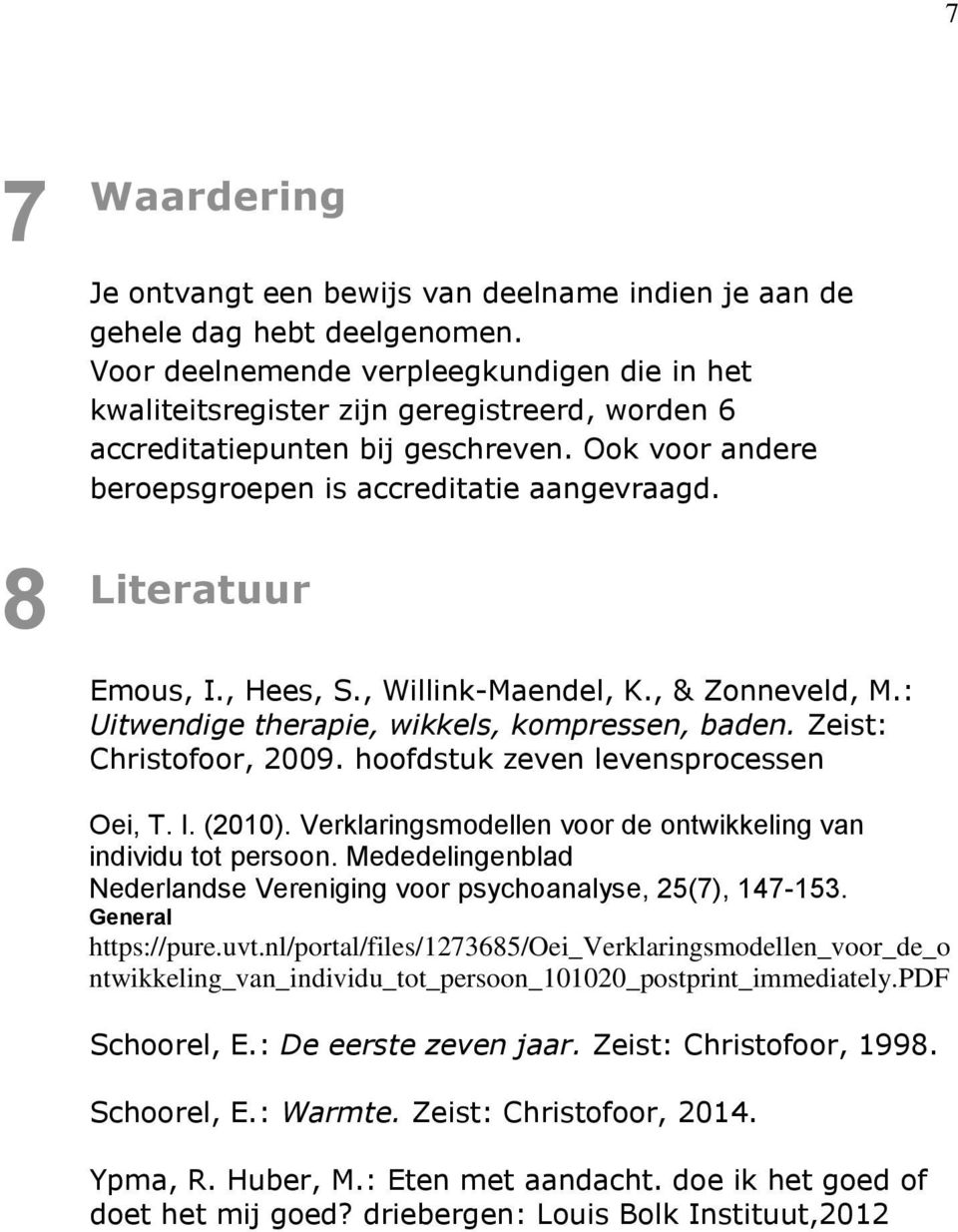 Literatuur Emous, I., Hees, S., Willink-Maendel, K., & Zonneveld, M.: Uitwendige therapie, wikkels, kompressen, baden. Zeist: Christofoor, 2009. hoofdstuk zeven levensprocessen Oei, T. I. (2010).