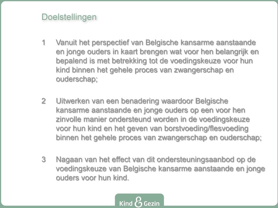 jonge ouders op een voor hen zinvolle manier ondersteund worden in de voedingskeuze voor hun kind en het geven van borstvoeding/flesvoeding binnen het gehele proces