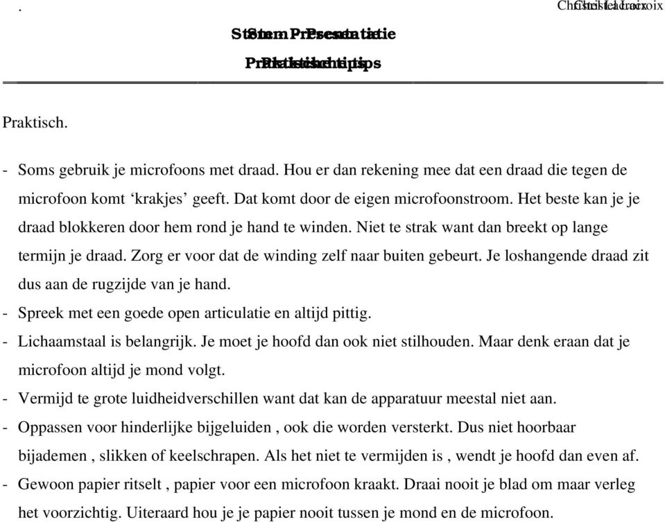 Je loshangende draad zit dus aan de rugzijde van je hand. - Spreek met een goede open articulatie en altijd pittig. - Lichaamstaal is belangrijk. Je moet je hoofd dan ook niet stilhouden.