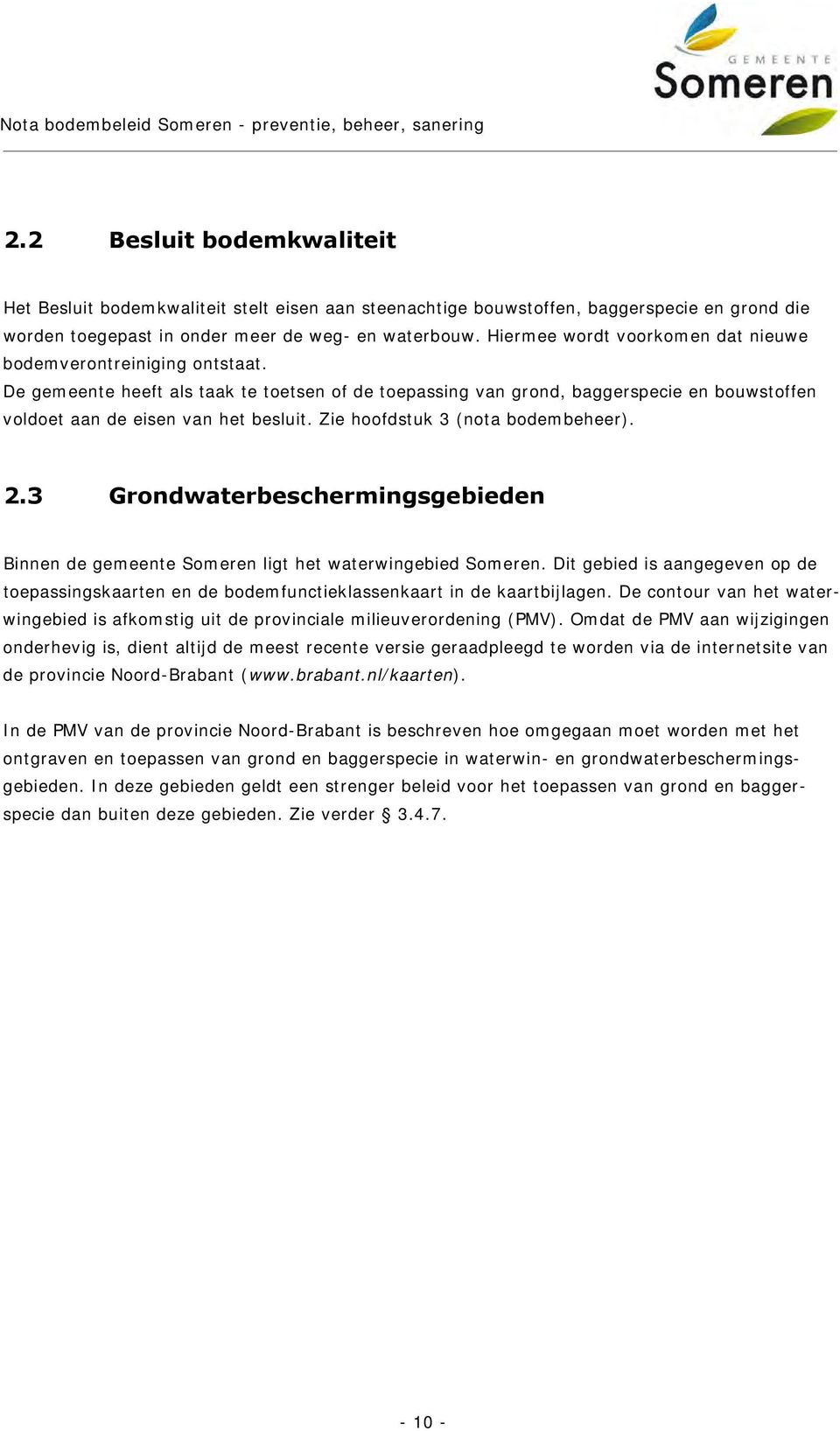 Zie hoofdstuk 3 (nota bodembeheer). 2.3 Grondwaterbeschermingsgebieden Binnen de gemeente Someren ligt het waterwingebied Someren.