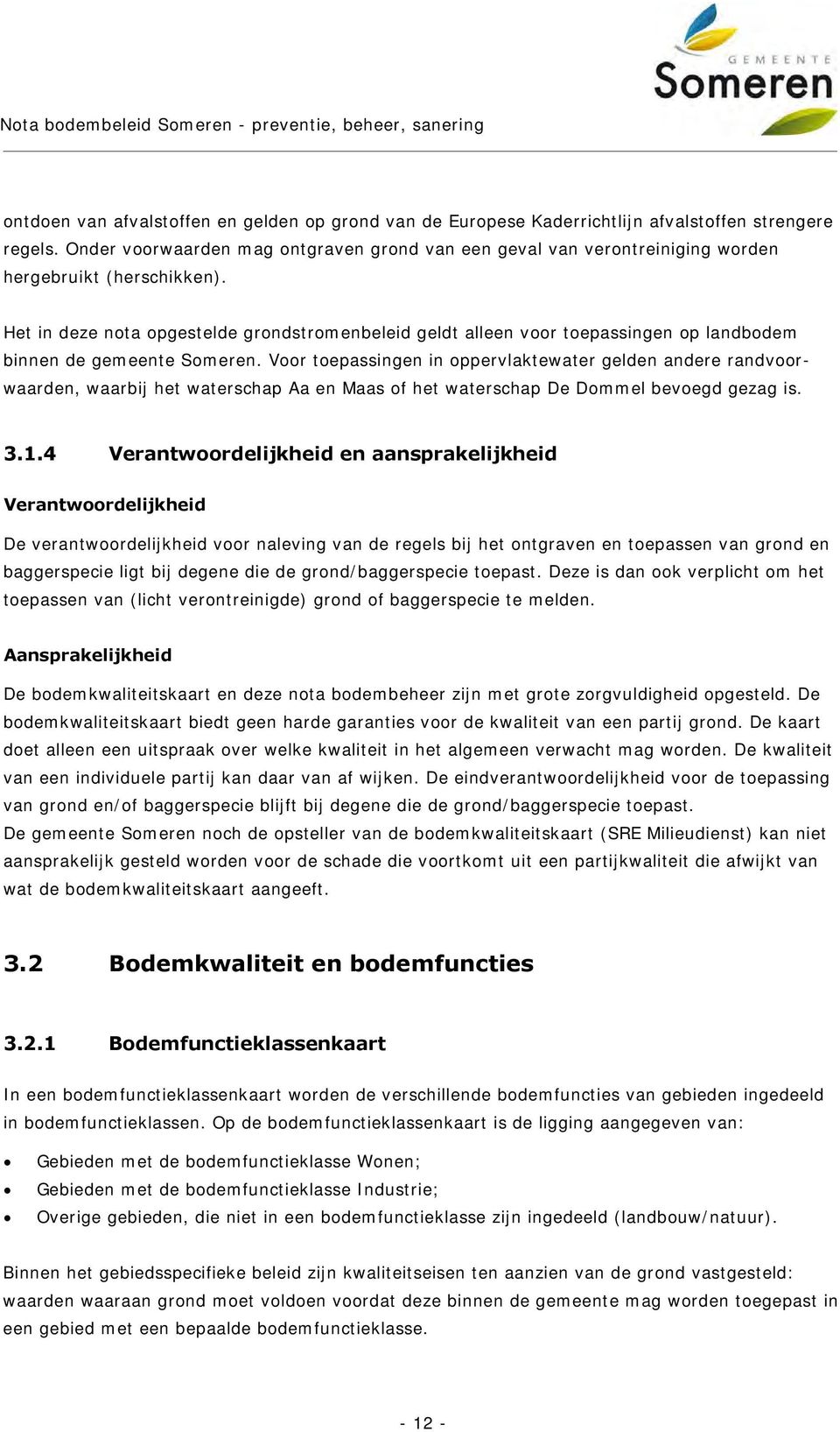 Het in deze nota opgestelde grondstromenbeleid geldt alleen voor toepassingen op landbodem binnen de gemeente Someren.